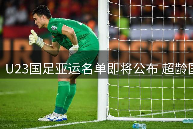 U23国足亚运名单即将公布 超龄国脚助阵强阵出击